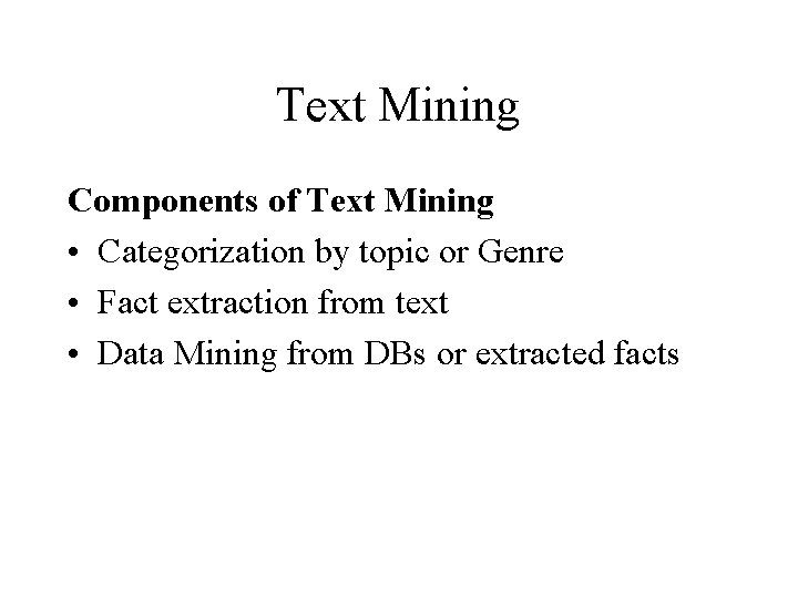 Text Mining Components of Text Mining • Categorization by topic or Genre • Fact