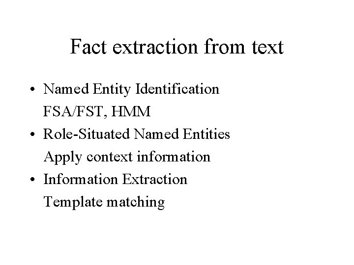 Fact extraction from text • Named Entity Identification FSA/FST, HMM • Role-Situated Named Entities