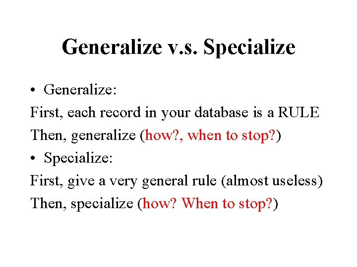 Generalize v. s. Specialize • Generalize: First, each record in your database is a