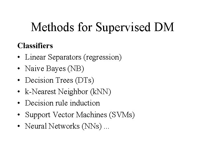 Methods for Supervised DM Classifiers • Linear Separators (regression) • Naive Bayes (NB) •