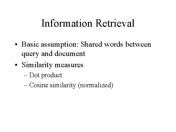 Information Retrieval • Basic assumption: Shared words between query and document • Similarity measures