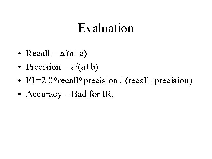Evaluation • • Recall = a/(a+c) Precision = a/(a+b) F 1=2. 0*recall*precision / (recall+precision)