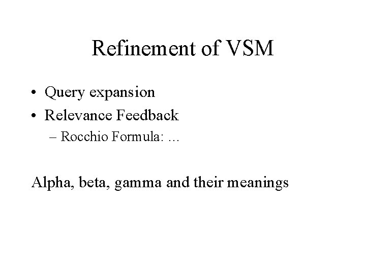 Refinement of VSM • Query expansion • Relevance Feedback – Rocchio Formula: … Alpha,
