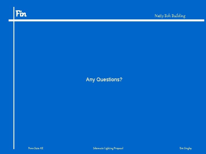 Fin Natty Boh Building Any Questions? Penn State AE Schematic Lighting Proposal Eric Singley