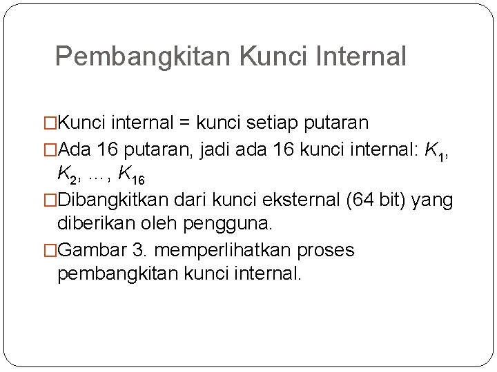 Pembangkitan Kunci Internal �Kunci internal = kunci setiap putaran �Ada 16 putaran, jadi ada