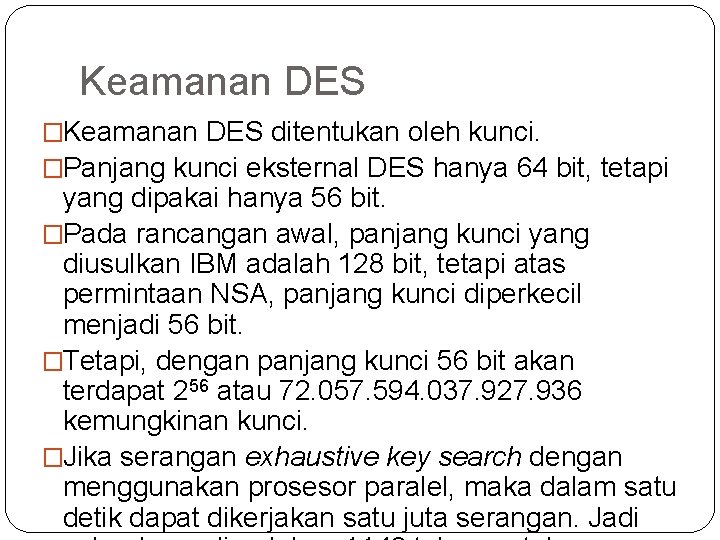 Keamanan DES �Keamanan DES ditentukan oleh kunci. �Panjang kunci eksternal DES hanya 64 bit,