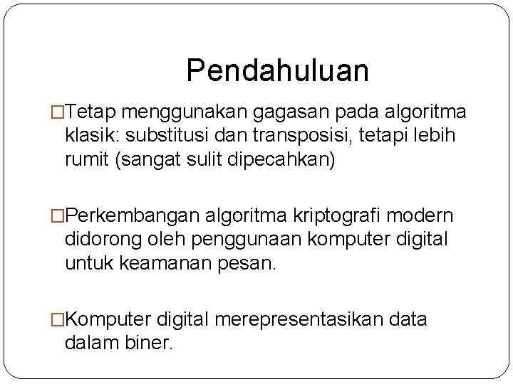 Pendahuluan �Tetap menggunakan gagasan pada algoritma klasik: substitusi dan transposisi, tetapi lebih rumit (sangat