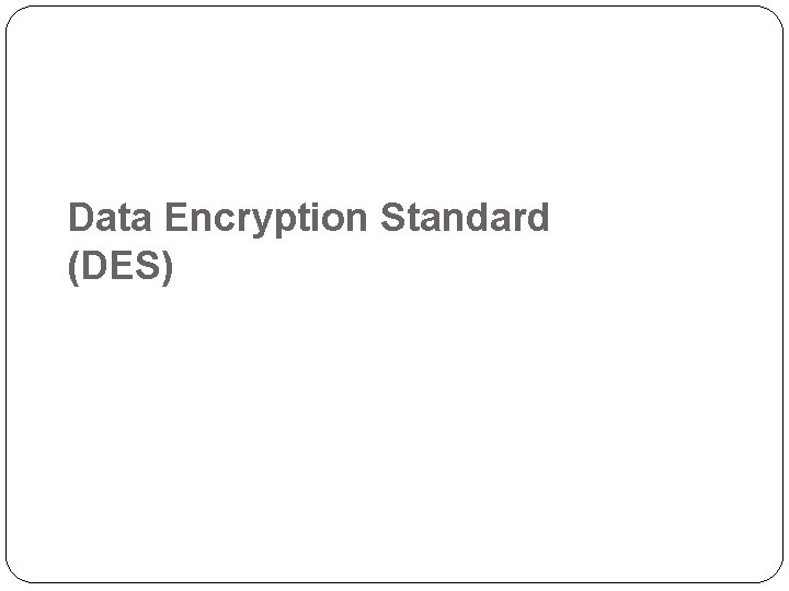 Data Encryption Standard (DES) 