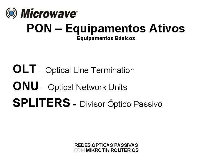 PON – Equipamentos Ativos Equipamentos Básicos OLT – Optical Line Termination ONU – Optical