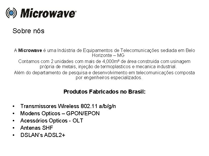 Sobre nós A Microwave é uma Indústria de Equipamentos de Telecomunicações sediada em Belo