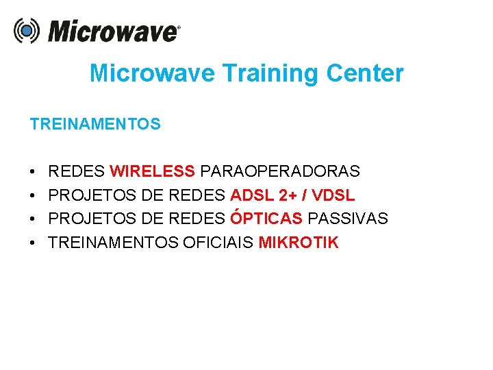 Microwave Training Center TREINAMENTOS • • REDES WIRELESS PARAOPERADORAS PROJETOS DE REDES ADSL 2+