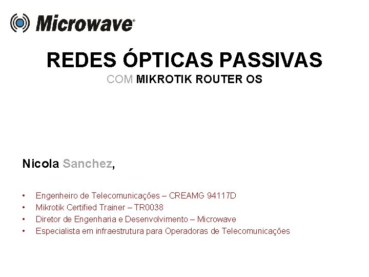 REDES ÓPTICAS PASSIVAS COM MIKROTIK ROUTER OS Nicola Sanchez, • • Engenheiro de Telecomunicações