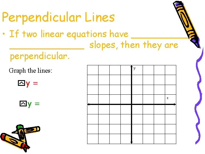 Perpendicular Lines • If two linear equations have _____, _______ slopes, then they are