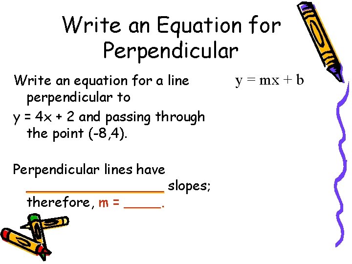 Write an Equation for Perpendicular Write an equation for a line perpendicular to y