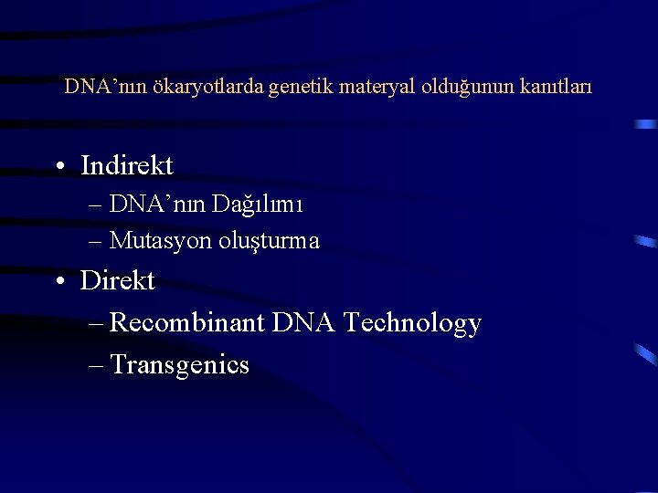 DNA’nın ökaryotlarda genetik materyal olduğunun kanıtları • Indirekt – DNA’nın Dağılımı – Mutasyon oluşturma