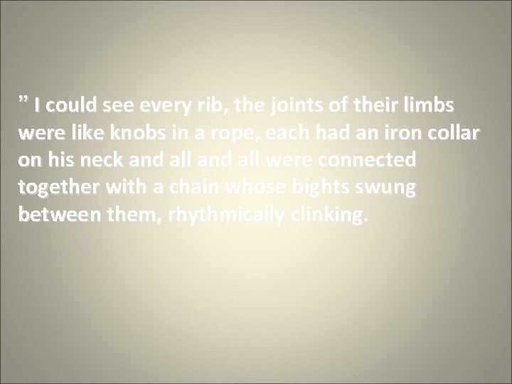 ” I could see every rib, the joints of their limbs were like knobs ” I could see every rib, the joints of their limbs were like knobs