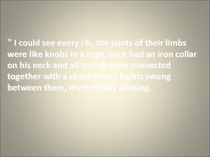 ” I could see every rib, the joints of their limbs were like knobs