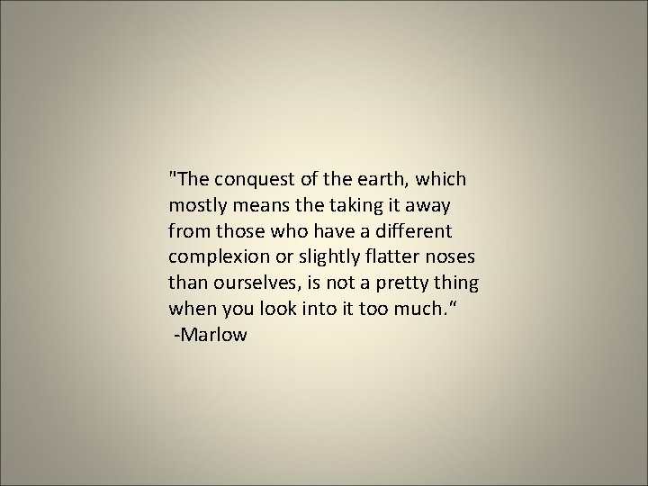 "The conquest of the earth, which mostly means the taking it away from those