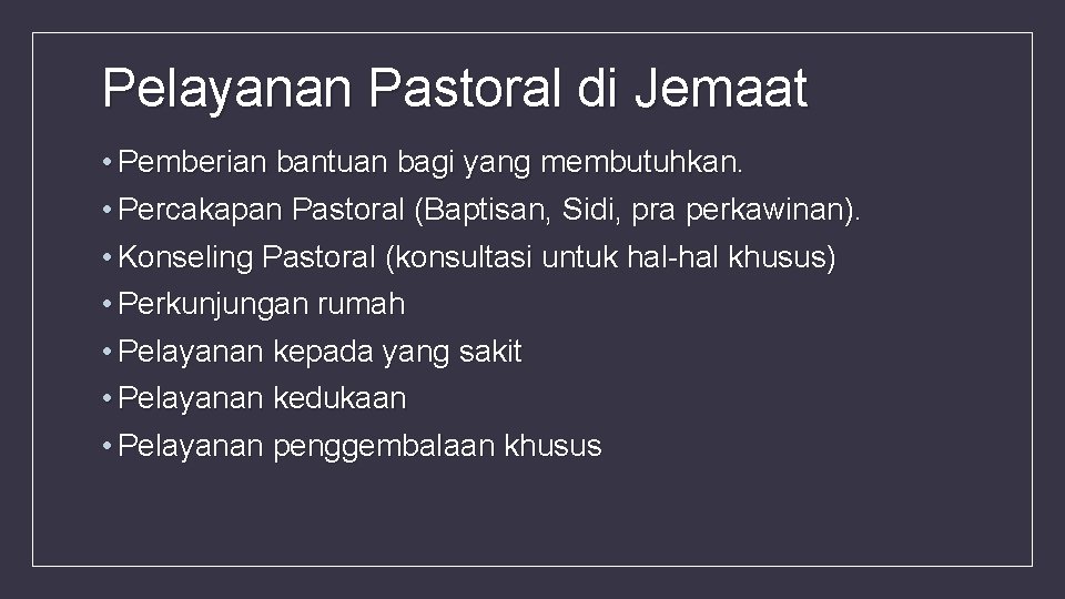 Pelayanan Pastoral di Jemaat • Pemberian bantuan bagi yang membutuhkan. • Percakapan Pastoral (Baptisan,