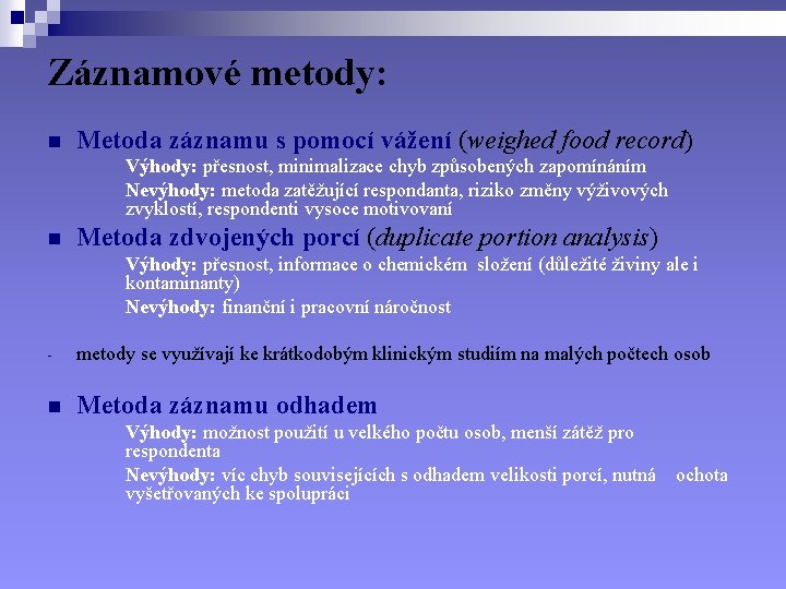 Záznamové metody: n Metoda záznamu s pomocí vážení (weighed food record) Výhody: přesnost, minimalizace