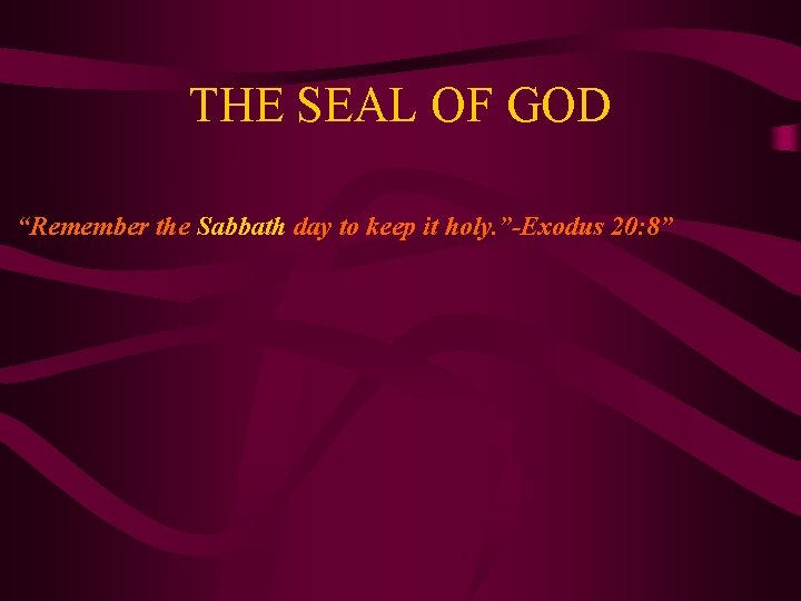 THE SEAL OF GOD “Remember the Sabbath day to keep it holy. ”-Exodus 20: