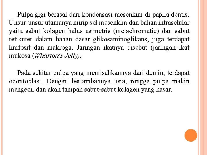 Pulpa gigi berasal dari kondensasi mesenkim di papila dentis. Unsur-unsur utamanya mirip sel mesenkim Pulpa gigi berasal dari kondensasi mesenkim di papila dentis. Unsur-unsur utamanya mirip sel mesenkim