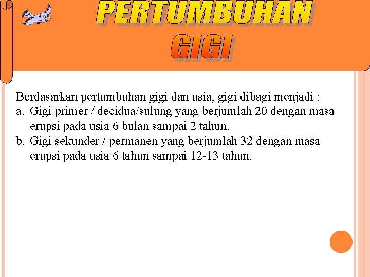 Berdasarkan pertumbuhan gigi dan usia, gigi dibagi menjadi : a. Gigi primer / decidua/sulung Berdasarkan pertumbuhan gigi dan usia, gigi dibagi menjadi : a. Gigi primer / decidua/sulung