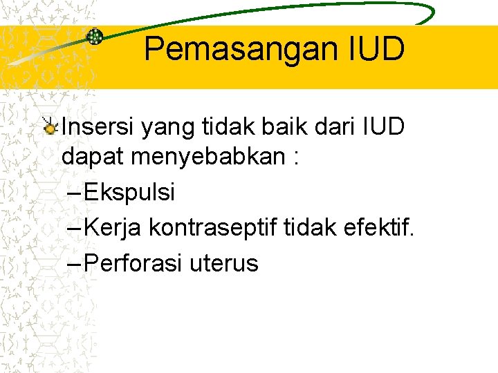 Pemasangan IUD Insersi yang tidak baik dari IUD dapat menyebabkan : – Ekspulsi –