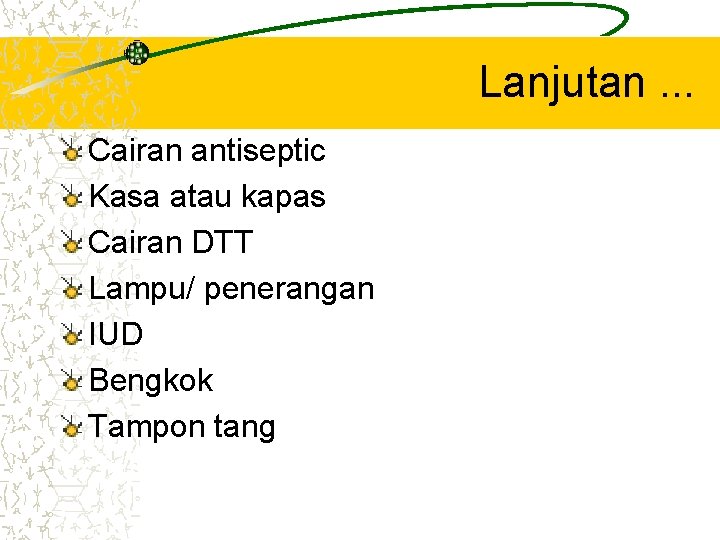 Lanjutan. . . Cairan antiseptic Kasa atau kapas Cairan DTT Lampu/ penerangan IUD Bengkok