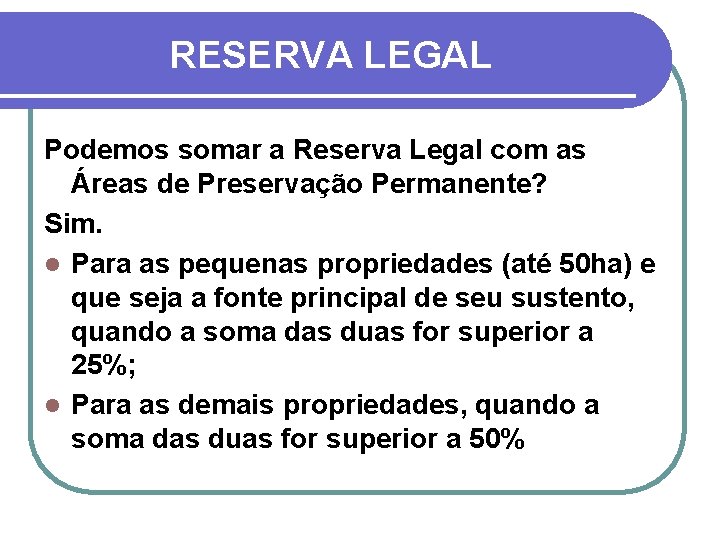 RESERVA LEGAL Podemos somar a Reserva Legal com as Áreas de Preservação Permanente? Sim.