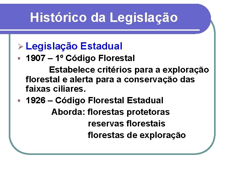 Histórico da Legislação Ø Legislação Estadual 1907 – 1º Código Florestal Estabelece critérios para