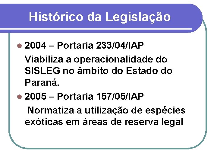 Histórico da Legislação l 2004 – Portaria 233/04/IAP Viabiliza a operacionalidade do SISLEG no