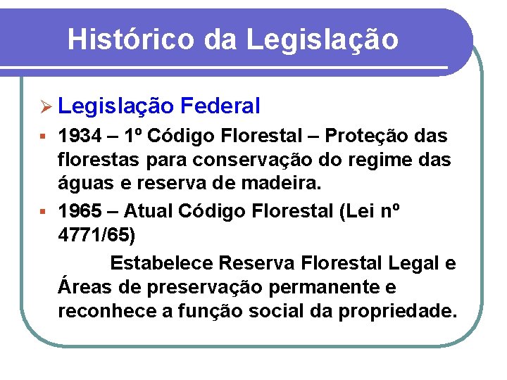 Histórico da Legislação Ø Legislação Federal 1934 – 1º Código Florestal – Proteção das