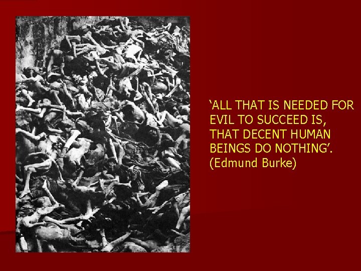 ‘ALL THAT IS NEEDED FOR EVIL TO SUCCEED IS, THAT DECENT HUMAN BEINGS DO