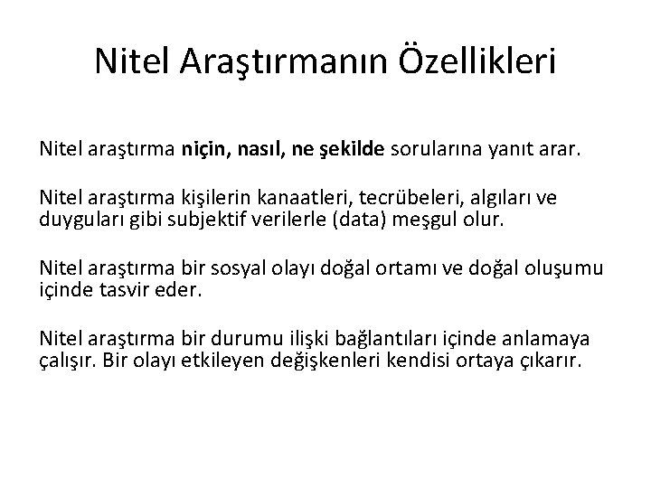 Nitel Araştırmanın Özellikleri Nitel araştırma niçin, nasıl, ne şekilde sorularına yanıt arar. Nitel araştırma