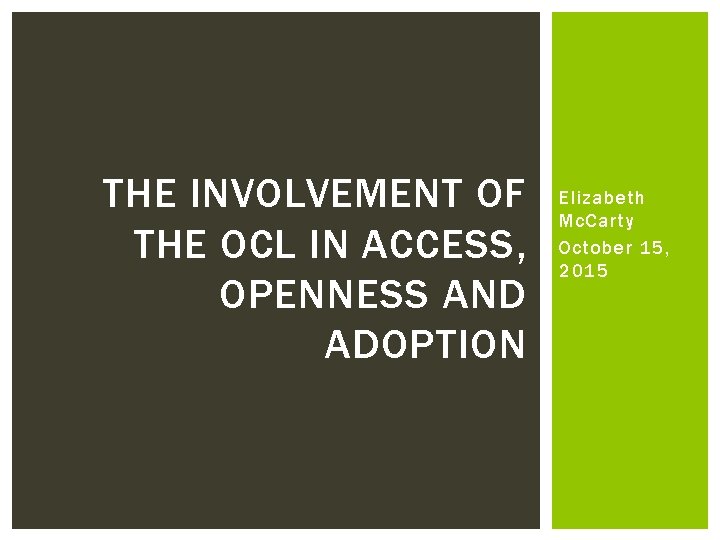 THE INVOLVEMENT OF THE OCL IN ACCESS, OPENNESS AND ADOPTION Elizabeth Mc. Carty October