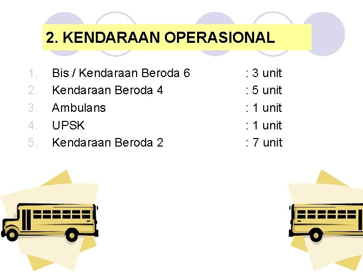 2. KENDARAAN OPERASIONAL 1. 2. 3. 4. 5. Bis / Kendaraan Beroda 6 Kendaraan