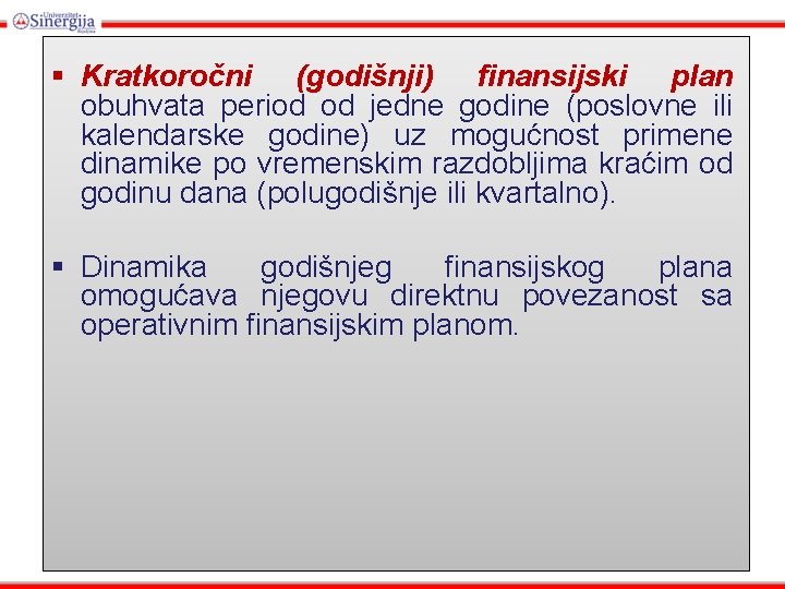 § Kratkoročni (godišnji) finansijski plan obuhvata period od jedne godine (poslovne ili kalendarske godine)