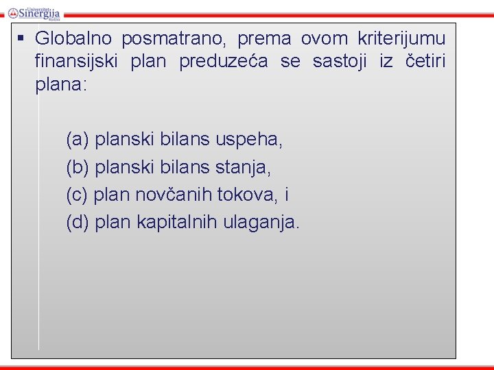 § Globalno posmatrano, prema ovom kriterijumu finansijski plan preduzeća se sastoji iz četiri plana: