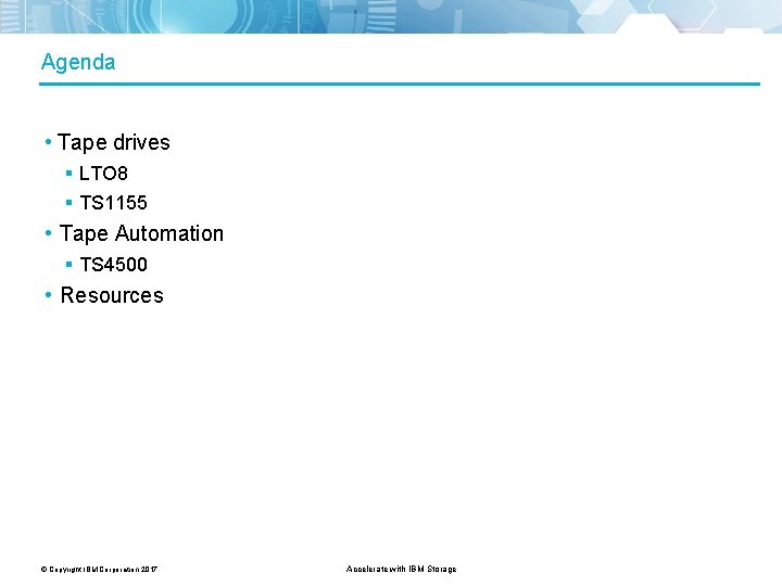 Agenda • Tape drives LTO 8 TS 1155 • Tape Automation TS 4500 •