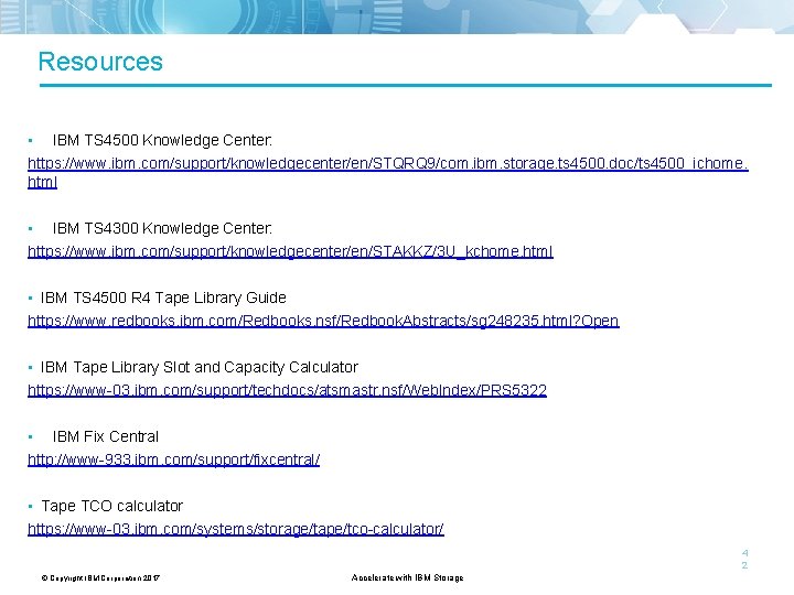 Resources • IBM TS 4500 Knowledge Center: https: //www. ibm. com/support/knowledgecenter/en/STQRQ 9/com. ibm. storage.