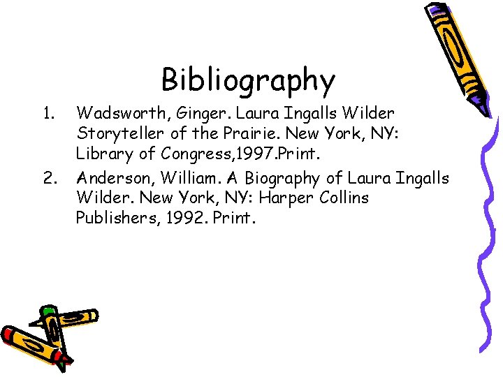 Bibliography 1. 2. Wadsworth, Ginger. Laura Ingalls Wilder Storyteller of the Prairie. New York,