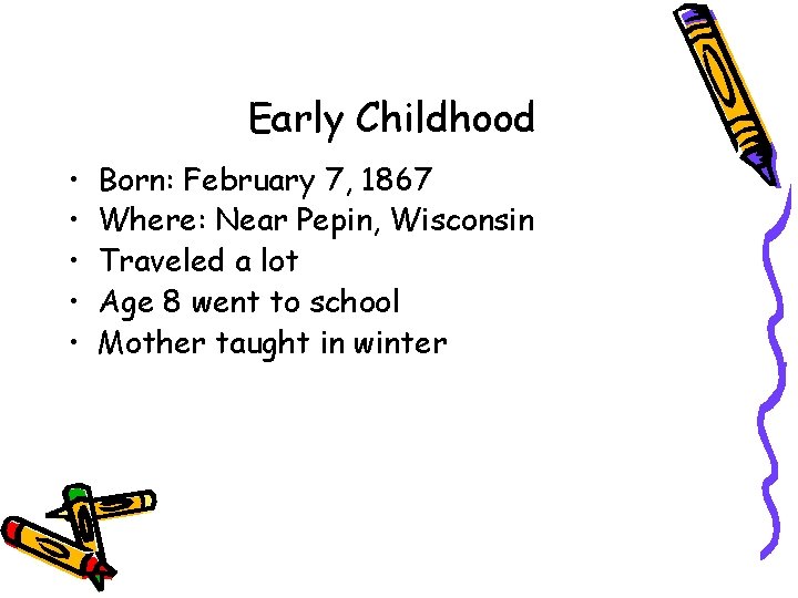 Early Childhood • • • Born: February 7, 1867 Where: Near Pepin, Wisconsin Traveled