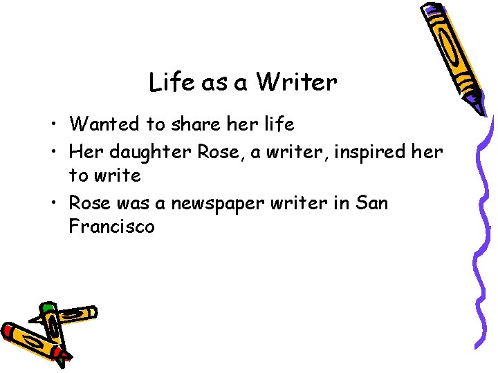 Life as a Writer • Wanted to share her life • Her daughter Rose,