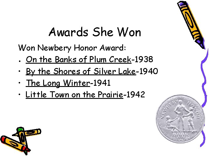 Awards She Won Newbery Honor Award: ● On the Banks of Plum Creek-1938 •