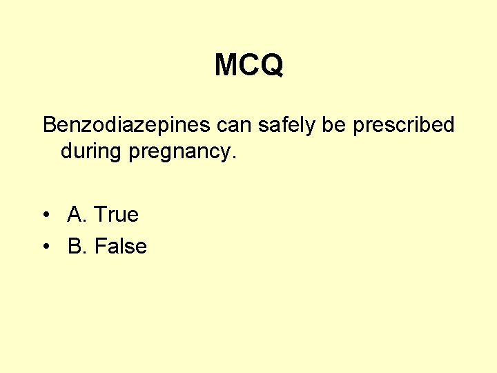 MCQ Benzodiazepines can safely be prescribed during pregnancy. • A. True • B. False