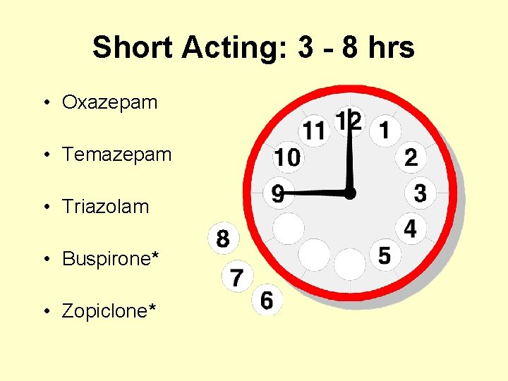 Short Acting: 3 - 8 hrs • Oxazepam • Temazepam • Triazolam • Buspirone*