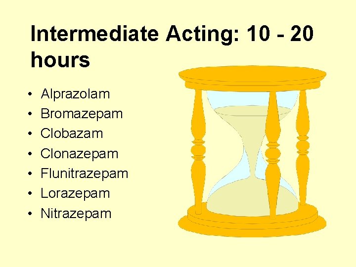 Intermediate Acting: 10 - 20 hours • • Alprazolam Bromazepam Clobazam Clonazepam Flunitrazepam Lorazepam