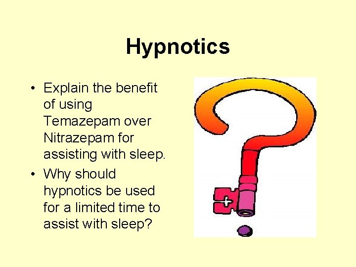 Hypnotics • Explain the benefit of using Temazepam over Nitrazepam for assisting with sleep.