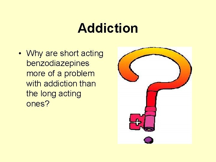 Addiction • Why are short acting benzodiazepines more of a problem with addiction than